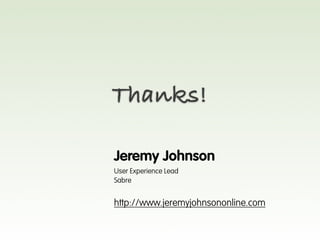 Thanks!

Jeremy Johnson
User Experience Lead
Sabre


http://www.jeremyjohnsononline.com