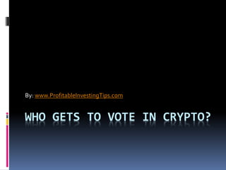 WHO GETS TO VOTE IN CRYPTO?
By: www.ProfitableInvestingTips.com
 