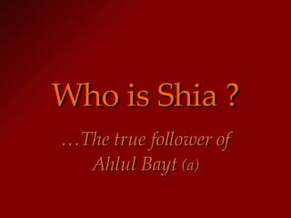Who is Shia ? … The true follower of Ahlul Bayt  (a) 