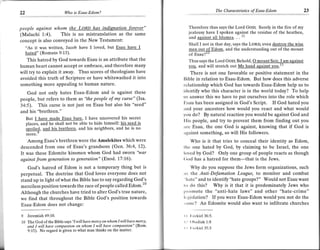 t)                       Who is Esau-Edom?                                                      The Characteristics of Esau-Edom            23



people against whom the LoRD has indisnation forever"                        Therefore thus says the Lord GoD; Surely in the fire of my
                                                                             jealousy have I spoken against the residue of the heathen,
(Malachi 1:4). This is no mistranslation as the same
                                                                             and asainst all Idumea. . . "
concept is also conveyed in the New Testament:
                                                                             Shall I not in that day, says the LoRq even destrov the wise
  "As it was written, Jacob have I loved, but Esau have I                    men out ,o.f Edom, and the understanding out of the mount
     hated" (Romans 9:13).                                                   of Esau?"
    This hatred by God towards Esau is an attribute that the                 Thus says the Lord Goo; Behold, O mount Seir, ]=am against
human heart cannot accept or embrace, and therefore many                     ygg, and will stretch out Mv hand asainst vou."
will try to explain it away. Thus scores of theologians have                 There is not one favorable or positive statement in the
avoided this truth of Scripture or have whitewashed it into              Bible in relation to Esau-Edom. But how does this adverse
something more appealing to human nature.                                rclationship which God has towards Esau-Edom help us to
   God not only hates Esau-Edom and is against these                     identify who this character is in the world today? To help
                                                                         rrs answer this we have to put ourselves into the roie which
people, but refers to them as "the people of my curse" (lsa.
                                                                         Ilsau has been assigned in God's Script. If God hated you
34:5). This curse is not just on Esau but also his "seed"
and his "brethren."
                                                                         lnd your ancestors how would you react and what would
                                                                         you do? By natural reaction you would be against God and
     But  I have made Esau bare. I have uncovered his secret             Ilis people, and try to prevent them from finding out you
     places, and he shall not be able to hide himself: his seed is
                                                                         rurc Esau, the one God is against, knowing that if God is
     spoiled, and his brethren, and his neighbors, and he is no
     more.'                                                              irgainst something, so will His followers.
   Among Esau's brethren were the Amalekites which were                      Who is it that tries to conceal their identity as Edom,
descended from one of Esau's grandsons (Gen.36:4, l2).                   tl)c one hated by God, by claiming to be Israel, the one
It was these Edomite kinsmen whom God had sworn "war                     Iovcd by God? Only one group of people reacts as though
against from generation to generation" (Exod. 17:16).                    ( iod has a hatred for them-that is the Jews.

   God's hatred of Edom is not a temporary thing but is                      Why do you suppose the Jews form organizations, such
perpetual. The doctrine that God loves everyone does not                 x   the Anti-Defamation League, to monitor and combat
stand up in light ofwhat the Bible has to say regarding God's
                                                                         ''hate" and to identify "hate groups?" Would not Esau want
merciless position towards the race of people called Edom.10             to do this? Why is it that it is predominately Jews who
Although the churches have tried to alter God's true nature,             plomote the "anti-hate laws" and other "hate-crime"
we find that throughout the Bible God's position towards                 Ir'gislation? If you were Esau-Edom would you not do the
Esau-Edom does not change:                                               srrnro? An Edomite would also want to infiltrate churches

9    Jeremiah 49:10.                                                     ll lizckiel    36:5.
10 The God ofthe Bible says "I willhave mercy onwhom I will havemercy,       (   )badiah 1:8
   snd I will have compassion on whom I will have compassion" (Rom.          Irzckicl 35:3
   9:15). No regard is given to what man thinks on the matter.
 
