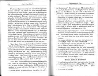 Wo   is Esau-Edom?
                                                                                           The Dominion of Esau                7l
70

                                                                 the Montezumas." The colored race (Mexico) was forced
  What race of people easily rule over all other people?
                                                                 to cede half of its territory, including California, Arizona,
Several centuries ago, when our white ancestors were             'fexas, and New Mexico, into the hands of the white race
coming into the light of God's word and the Reformation
                                                                 (America). Thus was fulfilled the promises to Jacob-Israel:
was sweeping Europe, our Anglo-Saxon people began to go
to other continents. There are many cases in history where            And five of you shall chase an hundred, and an hundred of
                                                                      you shall put ten thousand to flight: and your enemies shall
a handful of white European people have conquered or put
                                                                      fall before you by thc sword. (Lev. 26:8).
to flight a great multitude of the colored races. At one
time Britain had control of all of India with less than 30,000         History is full of many instances where the colored races
soldiers. When Attila the Hun, known as the "Scourge of          could not stand up against God's Israel people. Why?
God," had subjugated all of Asia, he decided to extend his        I]ecause God had given them dominion over other peoples.
barbaric dominion to the west into Gaul' The Visigoths            Iir-om Adam to Seth to Noah to Abraham to Jacob, the
under king Theodoric defeated the Huns in the battle of          ltirthright included the right to govern or rule.
Chdlons. During the settling of South Africa by the British             While the Israel (white) nations were to have this right
and Dutch, a group of some 460 colonists were encircled by       , r l dominion, it was conditional on Israel abiding by God's

30,000 Zulu warriors. The Afrikaner colonists prayed and          l.rrw. If that race departs too far from God's laws then:
made a covenant with God asking Him to "give our enemy                 'fhe LoRD shall cause you to be smitten before your
into our hand that we might be victorious over him'" At            cnemies.
the end of the historic "Battle of Blood River," not a single          'l'he stranger Ialien] that is among you shall get up above
colonist was injured but the Zulus lost 12,000 warriors.              you very high; and you shall come down very low.
   When Santa Anna marched into Texas with the aims to                  llc shall lend to you, and you shall not lend to him: he
                                                                       shall be the head, and you shall be thc tail."
"kill all the white gringos" in the land, his well trained and
                                                                         'fhe heathen races, knowing that this is the relationship
supplied army of 1300 was defeated by 600 volunteers under
                                                                 t iorl has with Jacob-Israel, have often attempted to use it
General Sam Houston in a battle that lasted only 20 minutes'
                                                                 r , ) I h oir advantage and gain dominion over Israel by seducing
During the Mexican War (1847), Santa Anna sent 20,000
                                                                   ,rrrl tleceiving them into violating God's Law. Thus God told
troops to destroy the American forces under General
Zachary Taylor. "But Taylor, with an army one fourth thc         ', n()t to allow the heathen Deut. 7:1-5).or make covenants
                                                                 '., rtlr tlrem (Exod.23:32-33,
                                                                                                      in our land
size of Santa Anna's, drove the Mexicans back in- the hotly
contested battle of Buena Vista (Feb.23,1847)"J                                    Esau's Status & Dominion
   Santa Anna retreated southward to defend Mexico City                 When Esau learned that Jacob had acquired the blessings
with a force of 30,000 soldiers. But General Winfield Scot t     , , I r lrL: birthright, he mourned and begged lsaac
                                                                                                                      - "Have you
with an army of about 10,000 entered the Mexican capital.         '1,'t t(.,arved a blessing for me?" (Gen. 27:36). Isaac
subdued its forces, and raised the flag over "the palace ol
                                                                    |   ,, llle fonomy 28:25,43,44
 3   David S. Muzzey, An Ameican History Ginn & Co',1933,p'211
 