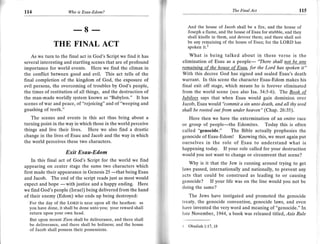 tt4                   Wo   is Esau-Edom?                                                     The Final   Act                    115


                                                                      And the house of Jacob shall be a fire, and the house of
                         --- 8 --                                     Joseph a flame, and the house of Esau for stubble, and they
                                                                      shall kindle in them, and devour them; and there shall not
               THE FINAL ACT                                          be any rernaining of the house of Esau; for the LORD has
                                                                      spoken it.'

   As we turn to the final act in God's Script we find it has        What is being talked about in these verse is the
several interesting and startling scenes that are of profound     elimination of Esau as a people- "There shall not be anv
importance for world events. Here we find the climax in           remainins o! the house of Esau, for the Lord has spoken it"
the conflict between good and evil. This act tells of the         With this decree God has signed and sealed Esau's death
final completion of the kingdom of God, the exposure of           wauant, In this scene the character Esau-Edom makes his
evil persons, the overcoming of troubles by God's people,         final exit off stage, which means he is forever eliminated
the times of restitution of all things, and the destruction of    from the world scene (see also Isa. 34:5-6). The Book of
the man-made worldly system known as "Babylon." It has            Jubilees says that when Esau would gain dominion over
scenes of war and peace, of "rejoicing" and of "weeping and       Jacob, Esau wo lld "commit a sin unto death, and all thy seed
gnashing of teeth."                                               shall be rooted out from under heaven" (Chap. 26:35).
    The scenes and events in this act thus bring about a             Here then we have the extermination of an entire tace
turning point in the way in which those in the world perceive     or group of people-the Edomites. Today this is often
things and live their lives. Here we also find a drastic          called "genocide." The Bible actually prophesies the
change in the lives of Esau and Jacob and the way in which        genocide of Esau-Edom! Knowing this, we must again put
the world perceives these two characters,                         ourselves in the role of Esau to understand what is
                                                                  happening today. If your role called for your destruction
                     Exit Esau-Edom                               would you not want to change or circumvent that scene?
     In this final act of God's Script for the world we find          Why is   it that the Jew is running around trying to get
appearing on center stage the same two characters which
                                                                  laws passed, internationally and nationally, to prevent any
first made their appearance in Genesis 25            being Esau
and Jacob. The
                                              -that
                    end of the script reads just as most would
                                                                  acts that could be construed as leading to or causing
                            justice and a happy ending. Here
                                                                  genocide? If your life was on the line would you not be
expect and hope
                    -with
we find God's people (Israel) being delivered from the hand
                                                                  doing the same?
of their enemy (Edom) who ends up being destroyed:                   The Jews have instigated and promoted the genocide
    For the day of the LoRD is near upon all the heathen: as      treaty, the genocide convention, genocide laws, and even
   you have done, it shall be done unto you; your reward shall    have invented the very word and meaning of "genocide." In
    return upon your own heaC.                                    late November, 1944, a book was released titled, Axis Rule
    But upon mount Zion shall be deliverance, and there shall
  be deliverance, and there shall be holiness; and the house      I   Obadiah 1:17, 18
  of Jacob shall possess their possessions.
 