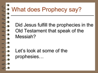 Did Jesus fulfill the prophecies in the Old Testament that speak of the Messiah? Let’s look at some of the prophesies… What does Prophecy say? 