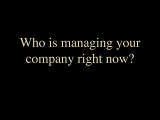 Who is managing your
company right now?


             1