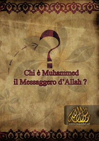 Chi è Muhammed
il Messaggero d’Allah ?
 