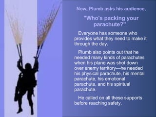   Now, Plumb asks his audience, &quot;Who's packing your parachute?&quot;   Everyone has someone who provides what they ne...