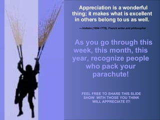     Appreciation is a wonderful thing; it makes what is excellent in others belong to us as well.      — Voltaire (1694-17...