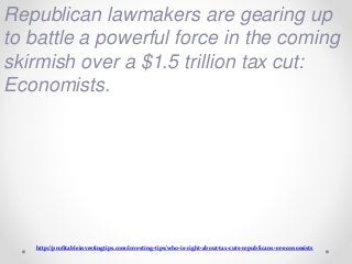 http://profitableinvestingtips.com/investing-tips/who-is-right-about-tax-cuts-republicans-or-economists
Republican lawmake...