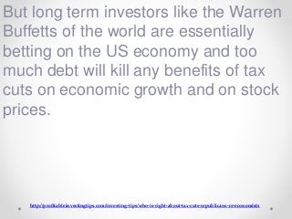 http://profitableinvestingtips.com/investing-tips/who-is-right-about-tax-cuts-republicans-or-economists
But long term inve...