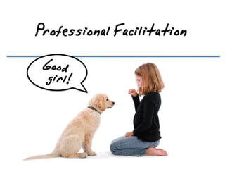 ProfessionalFacilitation
Goodgirl!
 