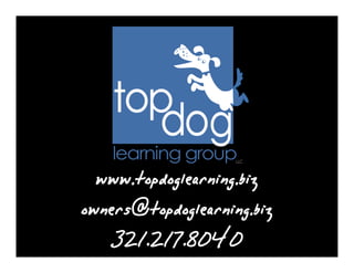 www.topdoglearning.biz
owners@topdoglearning.biz
321.217.8040
 