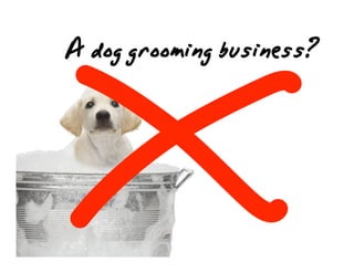 Adoggroomingbusiness?
 