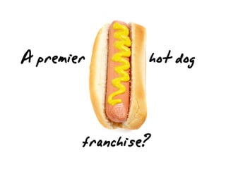 Apremier
franchise?
hotdog
 