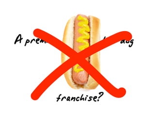 Apremier
franchise?
hotdog
 