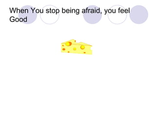 When You stop being afraid, you feel Good  