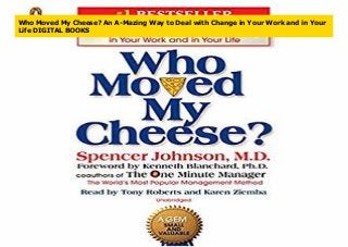 Who Moved My Cheese? An A-Mazing Way to Deal with Change in Your Work and in Your
Life DIGITAL BOOKS
 