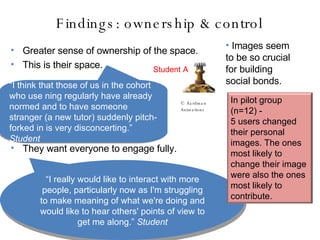 Findings: ownership & control <ul><li>Greater sense of ownership of the space. </li></ul><ul><li>This is their space. </li...
