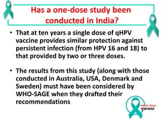 Has a one-dose study been
conducted in India?
• That at ten years a single dose of qHPV
vaccine provides similar protectio...