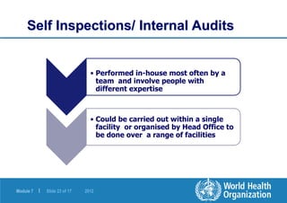 Module 7 | Slide 23 of 17 2012
Self Inspections/ Internal Audits
• Performed in-house most often by a
team and involve peo...