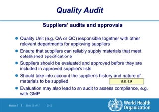 Module 7 | Slide 35 of 17 2012
8.8, 8.9
Suppliers’ audits and approvals
 Quality Unit (e.g. QA or QC) responsible togethe...