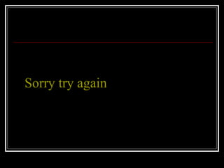 Sorry try again