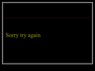 Sorry try again