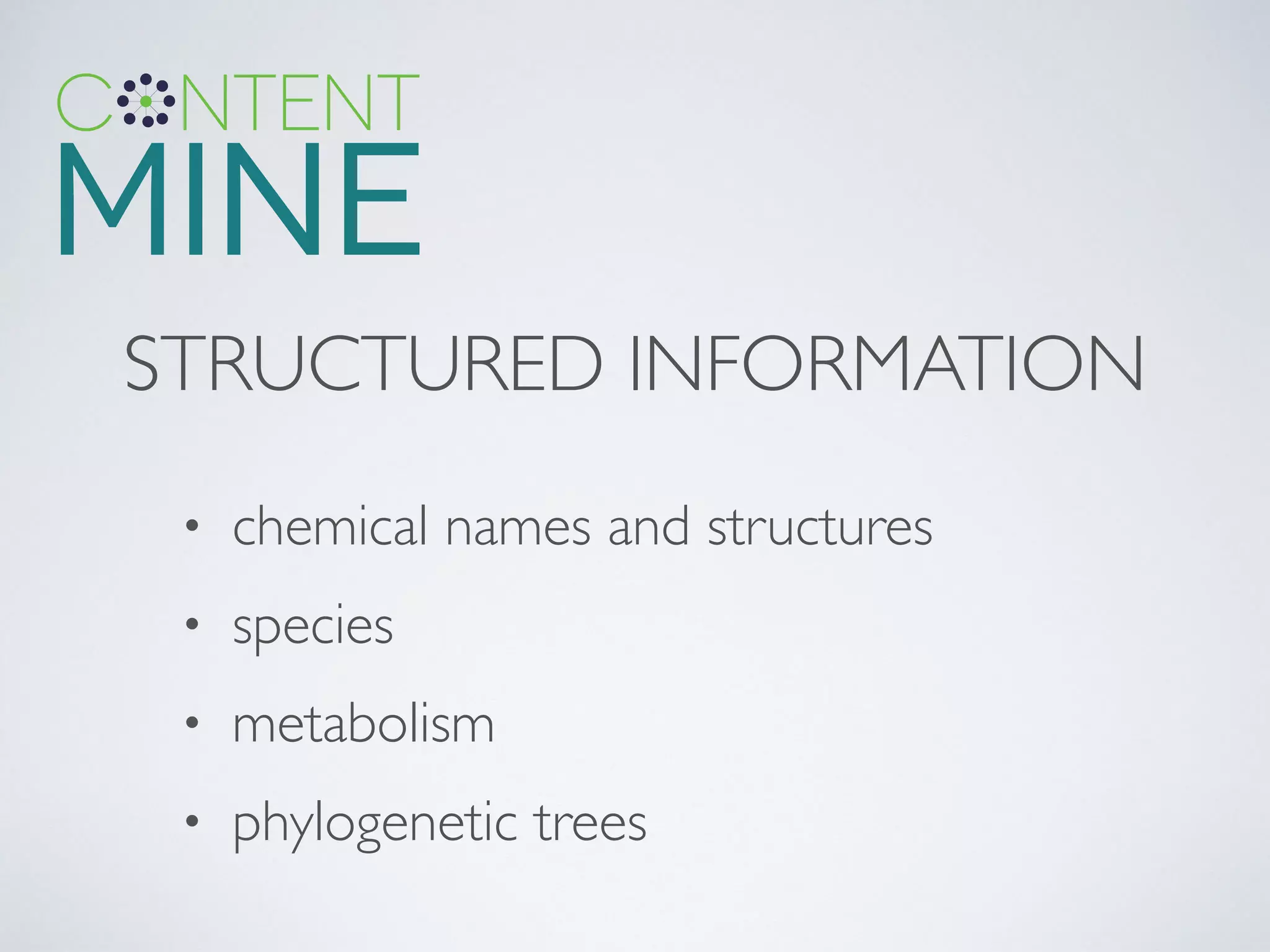 STRUCTURED INFORMATION
• chemical names and structures	

• species	

• metabolism	

• phylogenetic trees
 