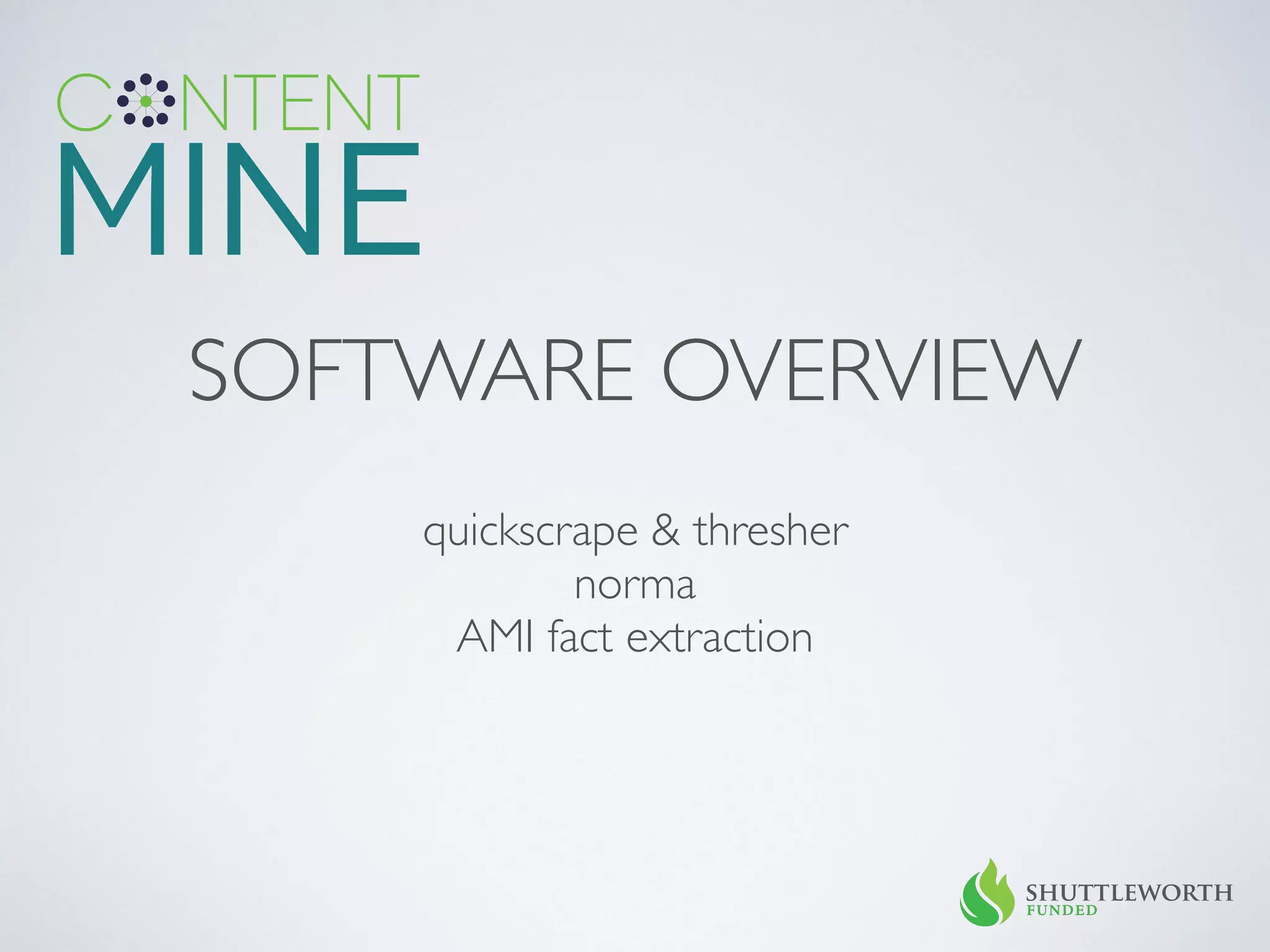 SOFTWARE OVERVIEW
quickscrape & thresher	

norma	

AMI fact extraction	

 