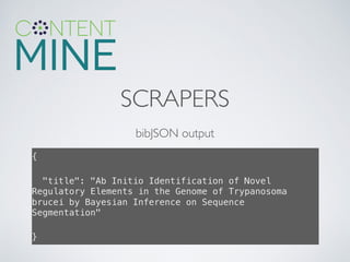 SCRAPERS
{!
"title": "Ab Initio Identification of Novel
Regulatory Elements in the Genome of Trypanosoma
brucei by Bayesian Inference on Sequence
Segmentation"!
}!
bibJSON output
 