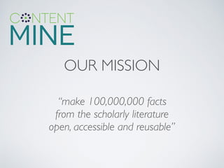OUR MISSION
“make 100,000,000 facts
from the scholarly literature
open, accessible and reusable”	

 