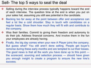  Selling during the interview process typically happens toward the end
of each interview. The question time at the end is...