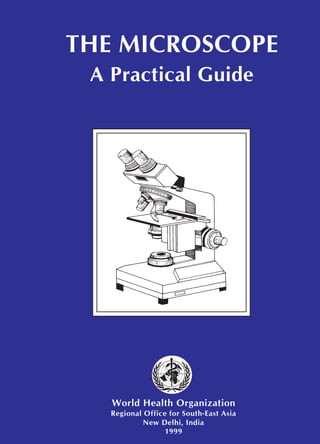 THE MICROSCOPE
A Practical Guide
World Health Organization
Regional Office for South-East Asia
New Delhi, India
1999
 