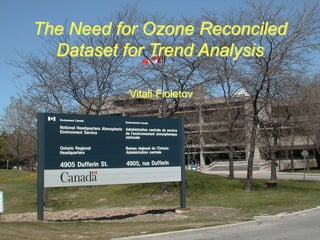Vitali Fioletov
The Need for Ozone Reconciled
Dataset for Trend Analysis
 