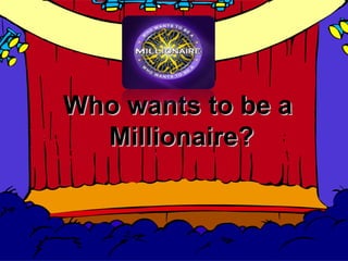 Who wants to be aWho wants to be a
Millionaire?Millionaire?
 