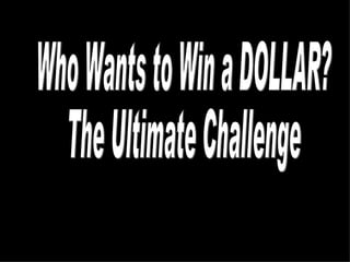 Who Wants to Win a DOLLAR? The Ultimate Challenge 