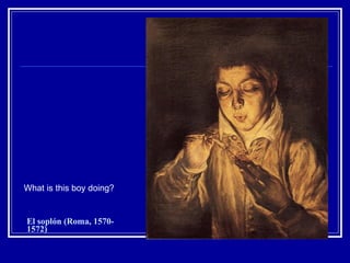 What is this boy doing? El soplón (Roma, 1570-1572) 