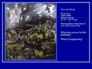 View of Toledo El Greco,  1596-1600 Oil on canvas 47.75 × 42.75 cm Metropolitan Museum of Art, New York City What do you see in this painting?  What is happening? 