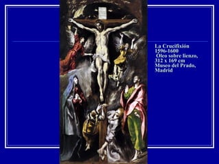 La Crucifixión 1596-1600  Óleo sobre lienzo, 312 x 169 cm Museo del Prado, Madrid 