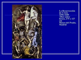 La Resurrección de Cristo 1596-1600  Óleo sobre lienzo, 275 x 127 cm Museo del Prado, Madrid 