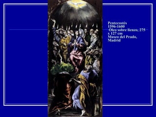 Pentecostés 1596-1600  Óleo sobre lienzo, 275 x 127 cm Museo del Prado, Madrid 