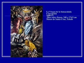 La Virgen de la Inmaculada Concepción 1608-13  Óleo sobre lienzo, 348 x 174,5 cm Museo de Santa Cruz, Toledo 