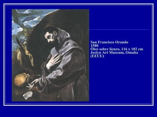 San Francisco Orando 1580 Óleo sobre lienzo, 116 x 102 cm Joslyn Art Museum, Omaha (EEUU) 