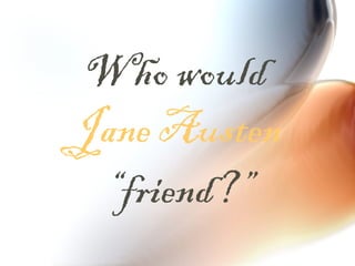 Who would   Jane Austen  “friend?” 