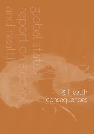 globalstatusglobalstatus
reportonalcoholreportonalcohol
andhealthandhealth
3. Health
consequences
 