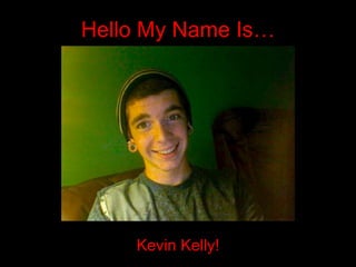 Hello My Name Is…




    Kevin Kelly!
 