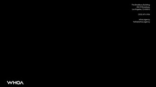 The Bradbury Building
304 S Broadway
Los Angeles, CA 90013
whoa.agency
hello@whoa.agency
(323) 473-3134
 