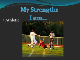 My StrengthsI am…AthleticCaringA Friend to Everyone