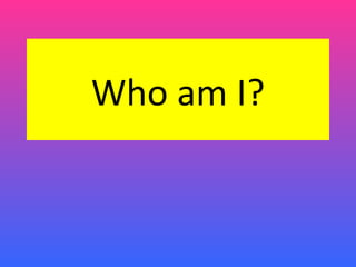 Who am I? 