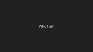 Who I am
 