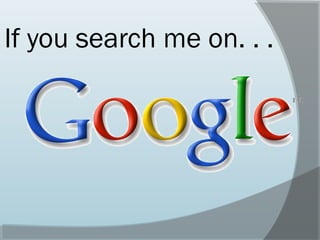 If you search me on. . .
 